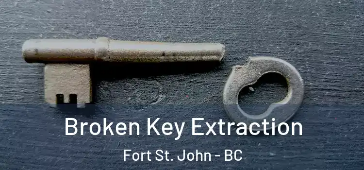  Broken Key Extraction Fort St. John - BC