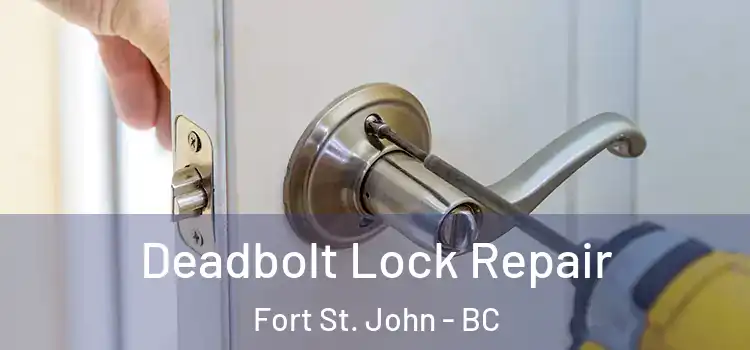 Deadbolt Lock Repair Fort St. John - BC
