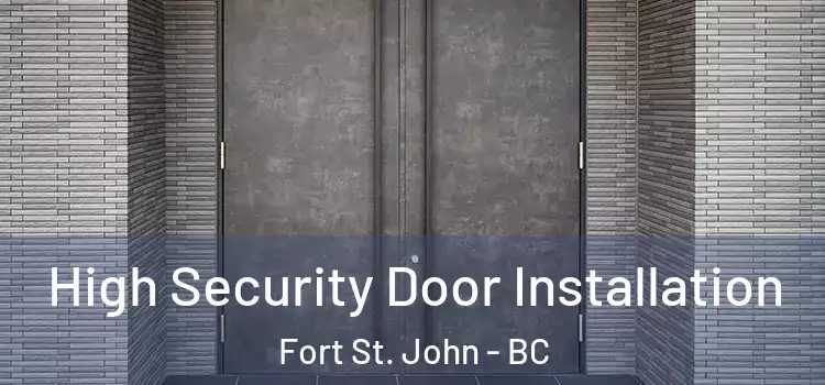 High Security Door Installation Fort St. John - BC
