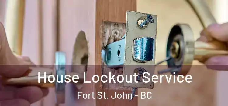 House Lockout Service Fort St. John - BC