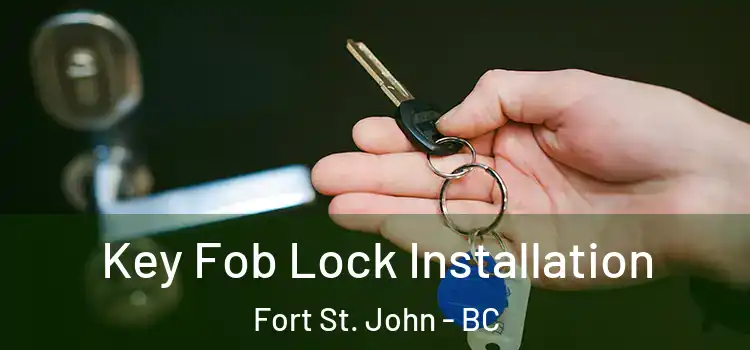 Key Fob Lock Installation Fort St. John - BC